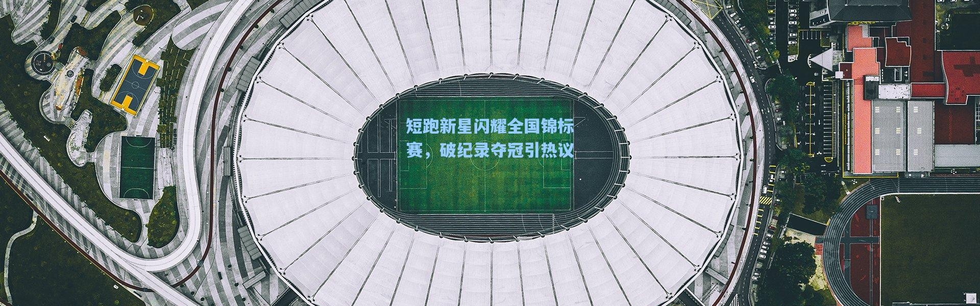 短跑新星闪耀全国锦标赛，破纪录夺冠引热议