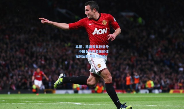 早报，路漫漫其修远兮—中国女篮巴黎奥运征程背后的淬炼与远望