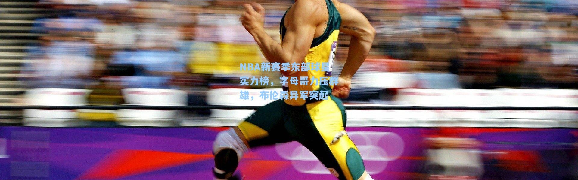 NBA新赛季东部球星实力榜，字母哥力压群雄，布伦森异军突起