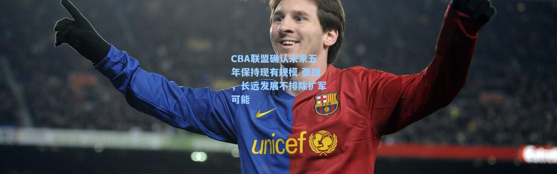 CBA联盟确认未来五年保持现有规模 张雄，长远发展不排除扩军可能