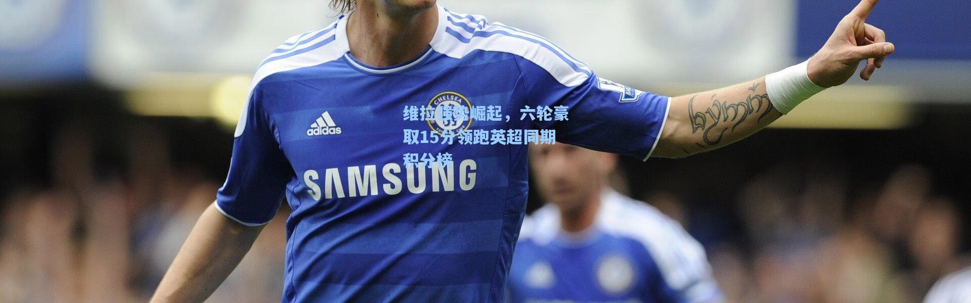 维拉强势崛起，六轮豪取15分领跑英超同期积分榜