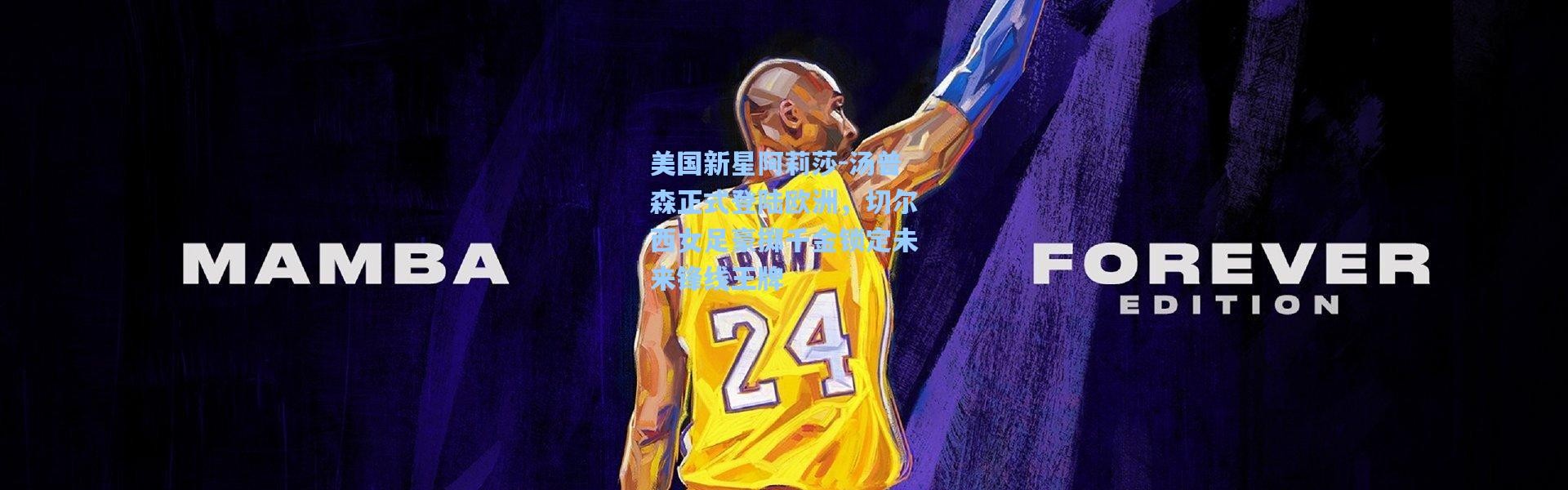 美国新星阿莉莎-汤普森正式登陆欧洲，切尔西女足豪掷千金锁定未来锋线王牌