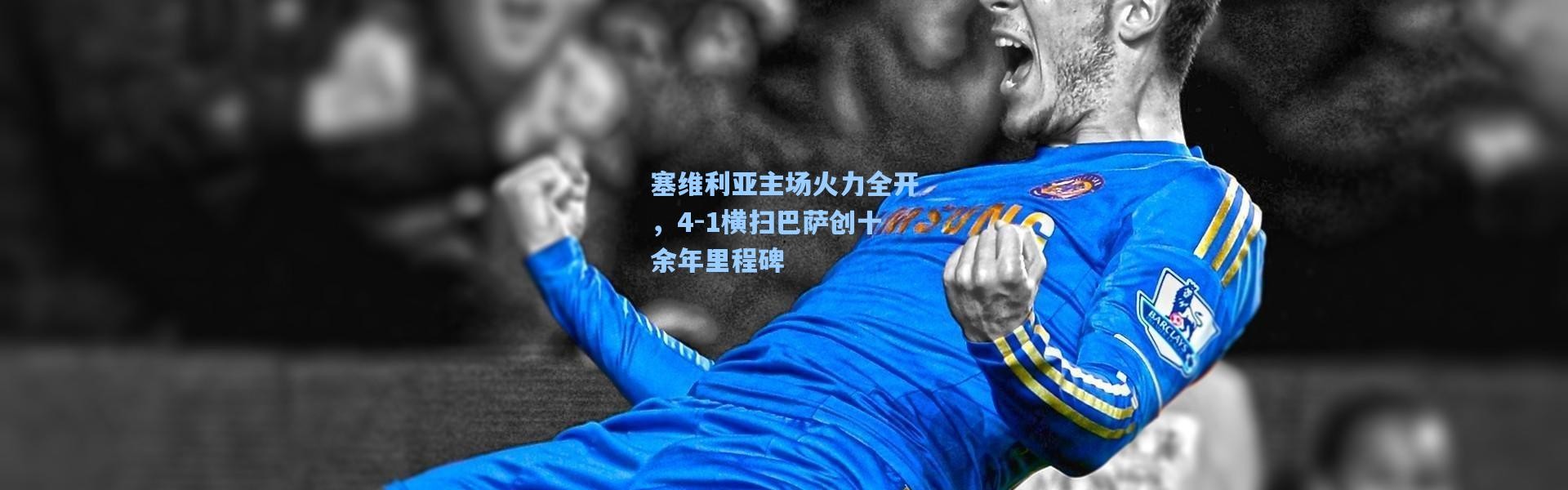 塞维利亚主场火力全开，4-1横扫巴萨创十余年里程碑