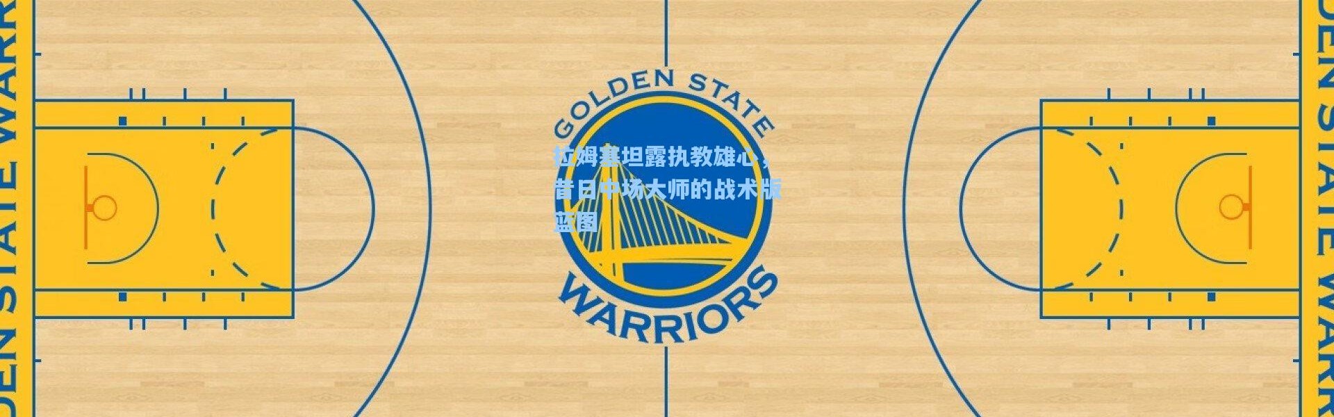 拉姆塞坦露执教雄心，昔日中场大师的战术版蓝图