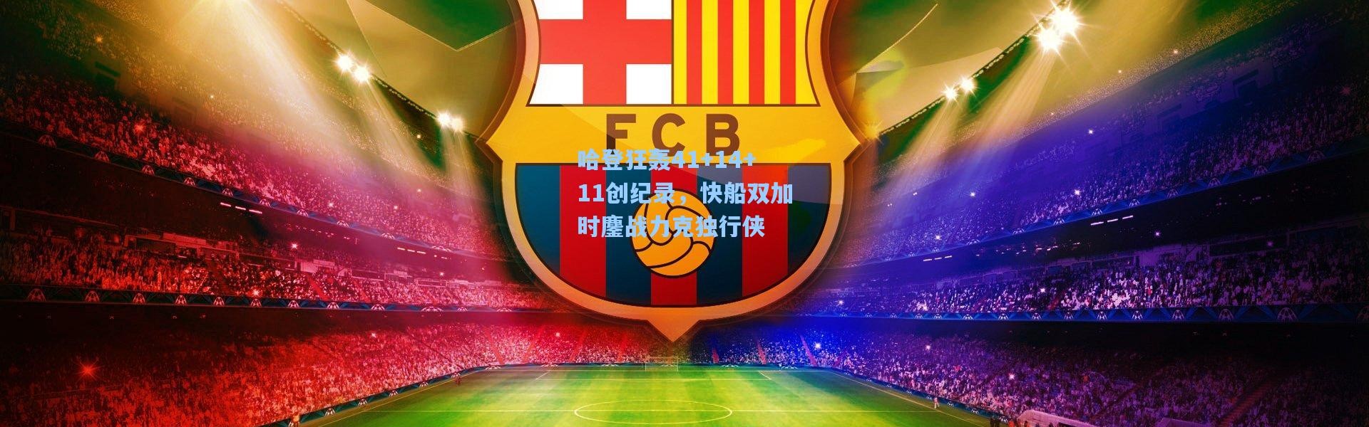 哈登狂轰41+14+11创纪录，快船双加时鏖战力克独行侠