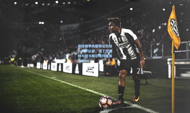 德转赛季失望榜引热议，佛罗伦萨、诺丁汉森林与纽卡斯尔缘何集体迷失？