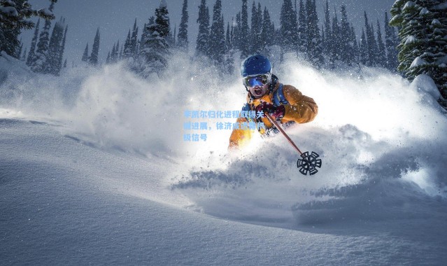 李凯尔归化进程取得关键进展，徐济成透露积极信号