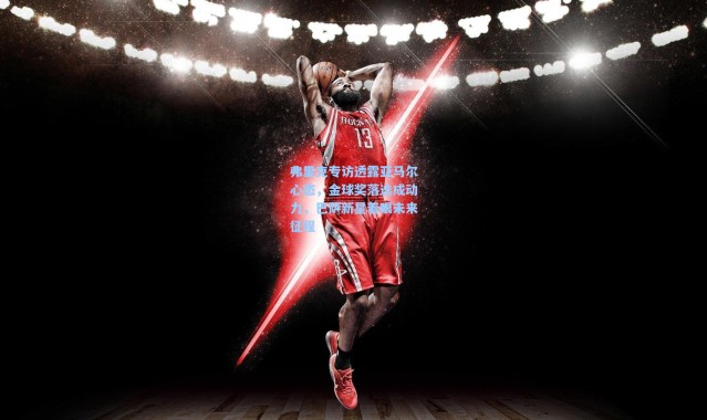 弗里克专访透露亚马尔心态，金球奖落选成动力，巴萨新星着眼未来征程