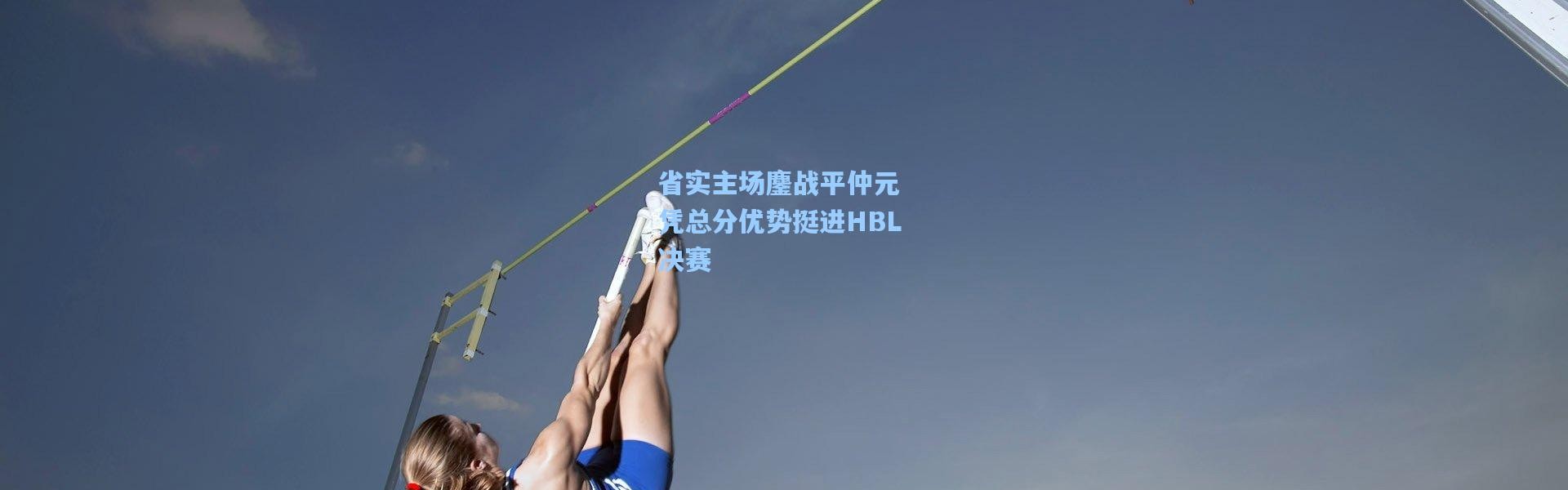 省实主场鏖战平仲元 凭总分优势挺进HBL决赛
