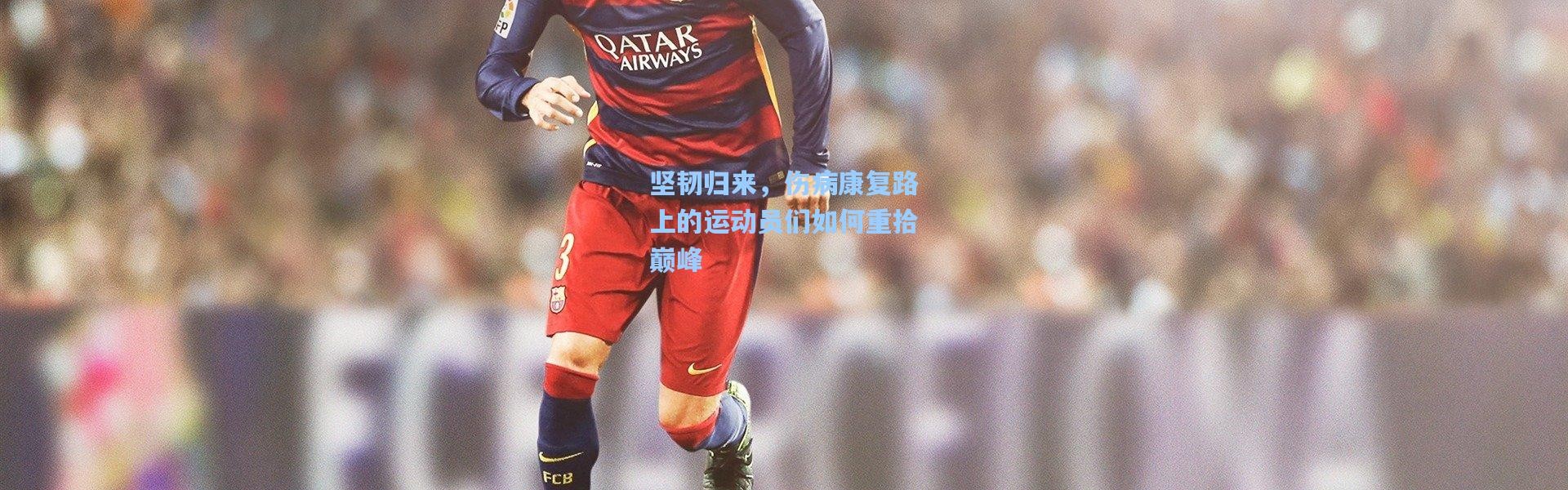 坚韧归来，伤病康复路上的运动员们如何重拾巅峰