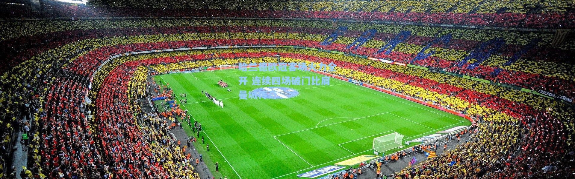 哈兰德欧冠客场火力全开 连续四场破门比肩曼城传奇