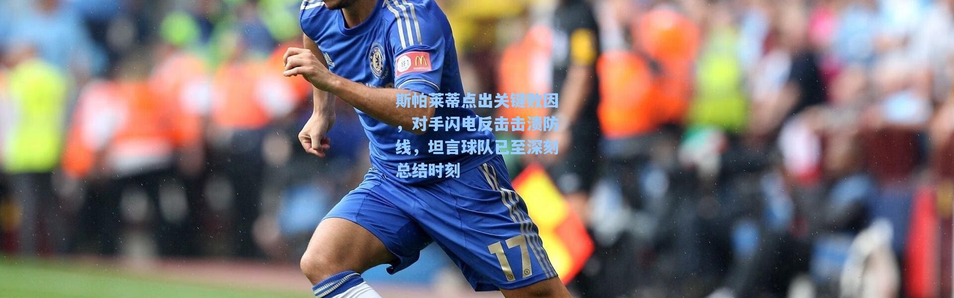 斯帕莱蒂点出关键败因，对手闪电反击击溃防线，坦言球队已至深刻总结时刻