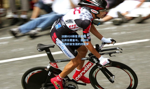 法国U20新星贝尤库公开示爱皇马，伯纳乌是我职业生涯的终极梦想