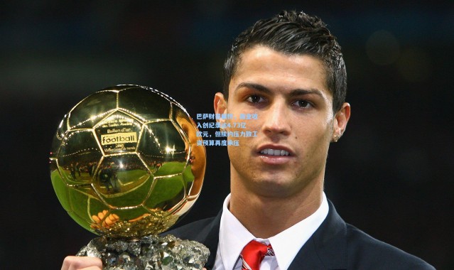 巴萨财报解析，商业收入创纪录达4.73亿欧元，但续约压力致工资预算再度承压