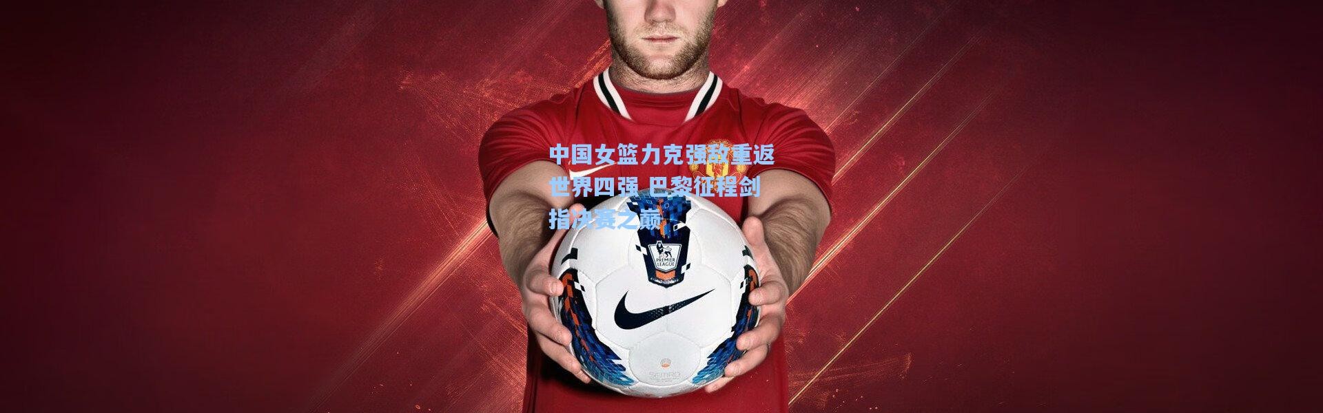 中国女篮力克强敌重返世界四强 巴黎征程剑指决赛之巅