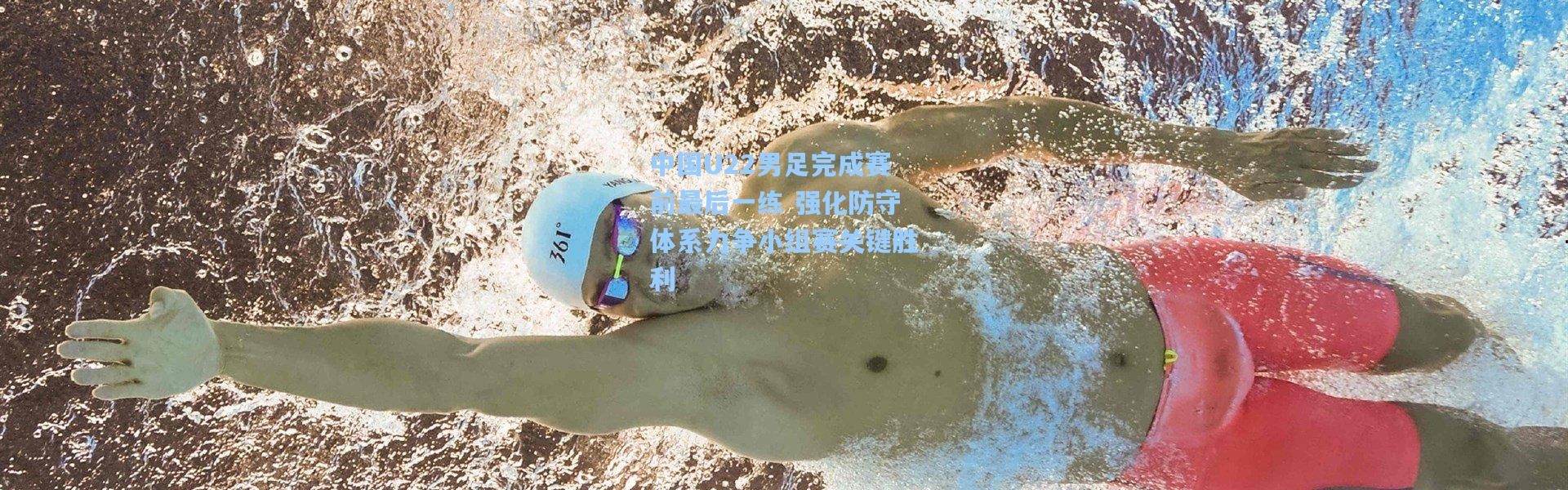 中国U22男足完成赛前最后一练 强化防守体系力争小组赛关键胜利