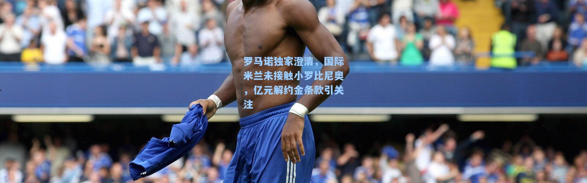 罗马诺独家澄清，国际米兰未接触小罗比尼奥，亿元解约金条款引关注