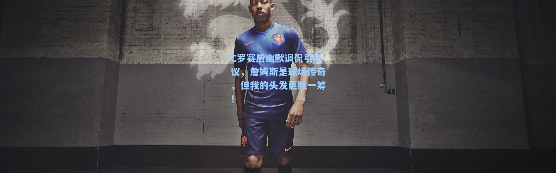 C罗赛后幽默调侃引热议，詹姆斯是球场传奇，但我的头发更胜一筹！