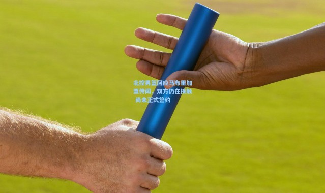 北控男篮回应马布里加盟传闻，双方仍在接触 尚未正式签约