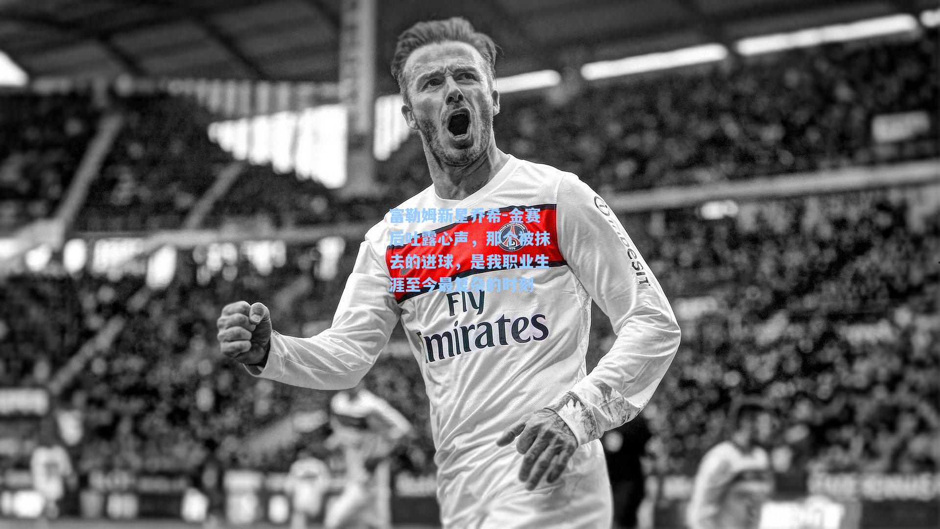 富勒姆新星乔希-金赛后吐露心声，那个被抹去的进球，是我职业生涯至今最复杂的时刻