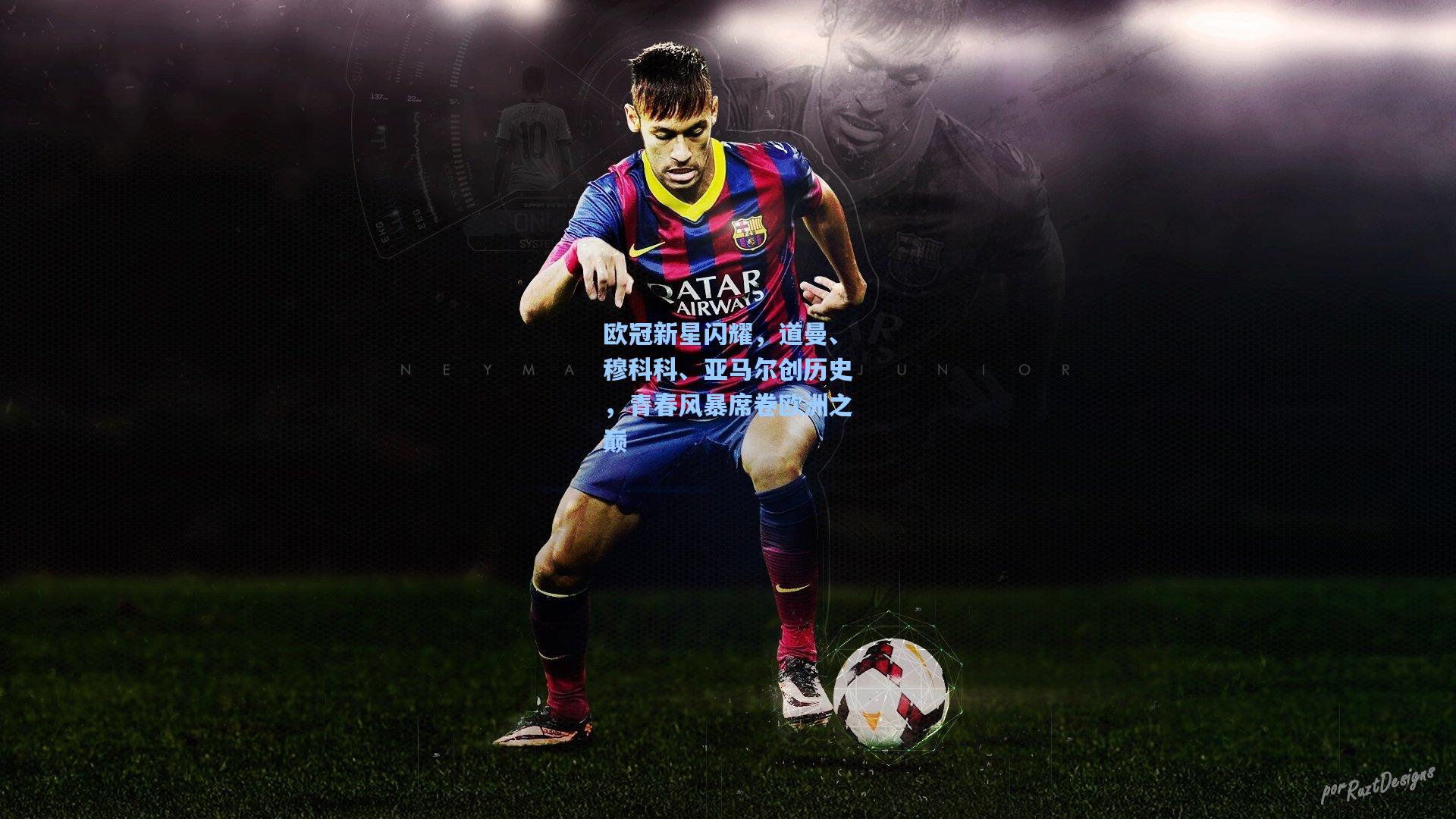 欧冠新星闪耀，道曼、穆科科、亚马尔创历史，青春风暴席卷欧洲之巅