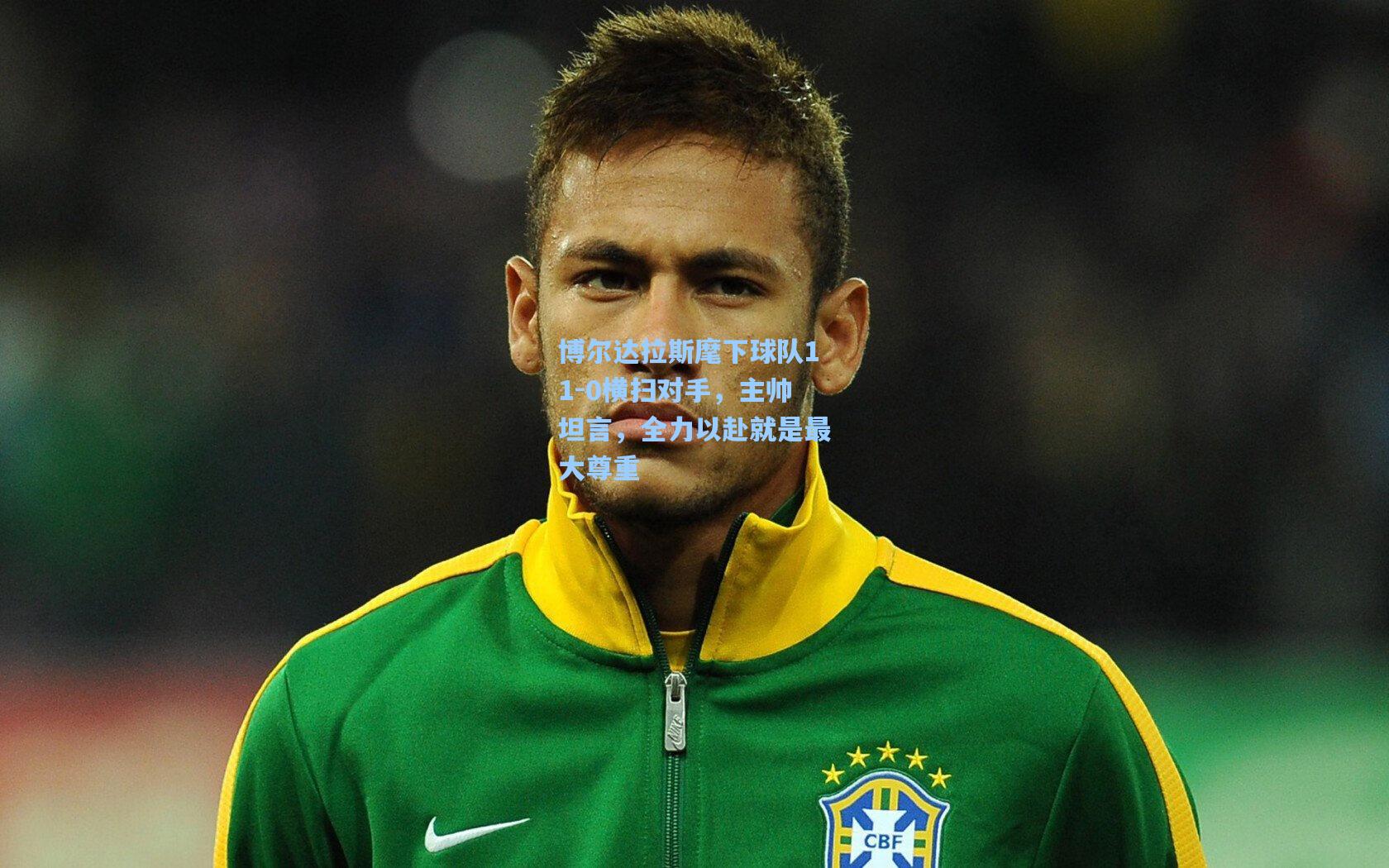 博尔达拉斯麾下球队11-0横扫对手，主帅坦言，全力以赴就是最大尊重