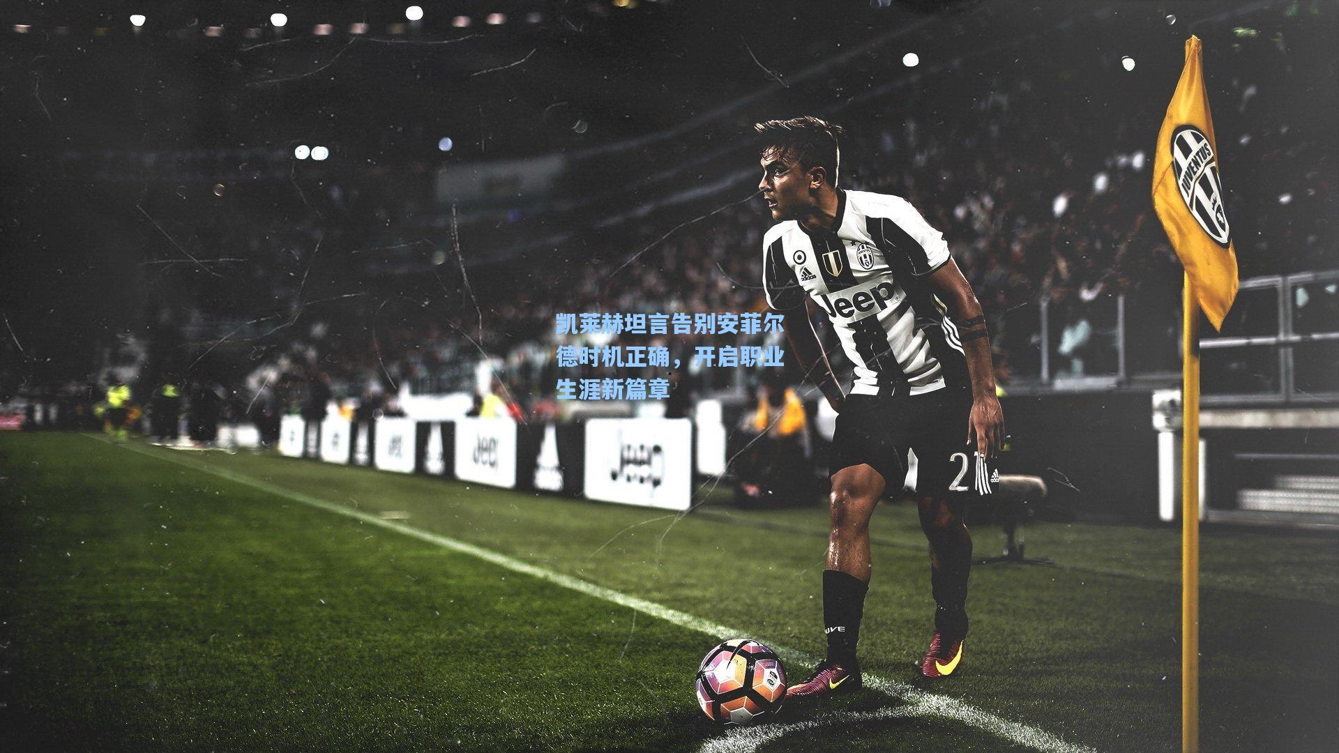 凯莱赫坦言告别安菲尔德时机正确，开启职业生涯新篇章