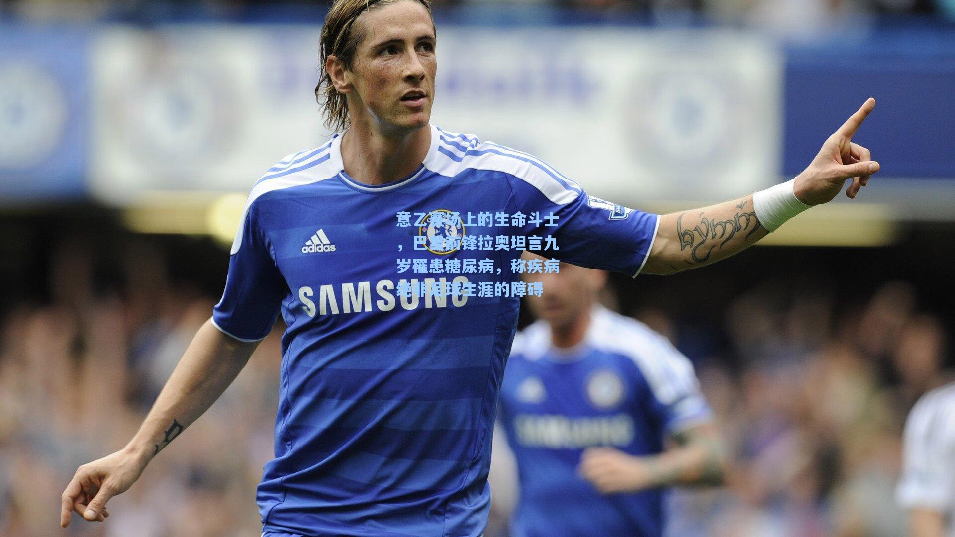意乙赛场上的生命斗士，巴里前锋拉奥坦言九岁罹患糖尿病，称疾病绝非足球生涯的障碍